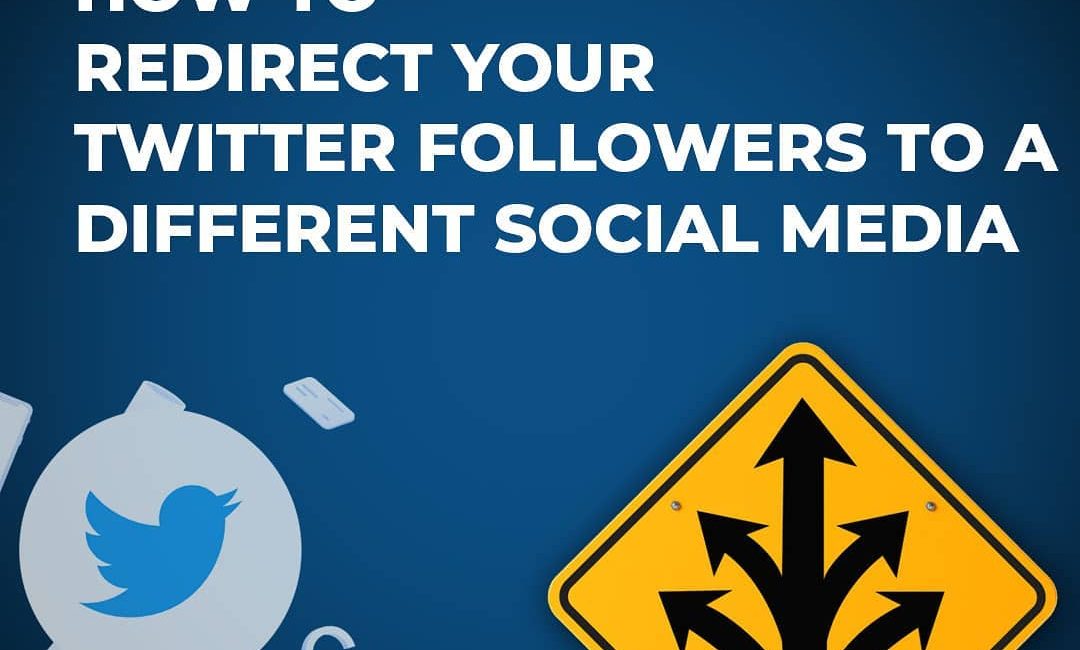 How To Redirect Your Twitter Followers To A Different Social Media