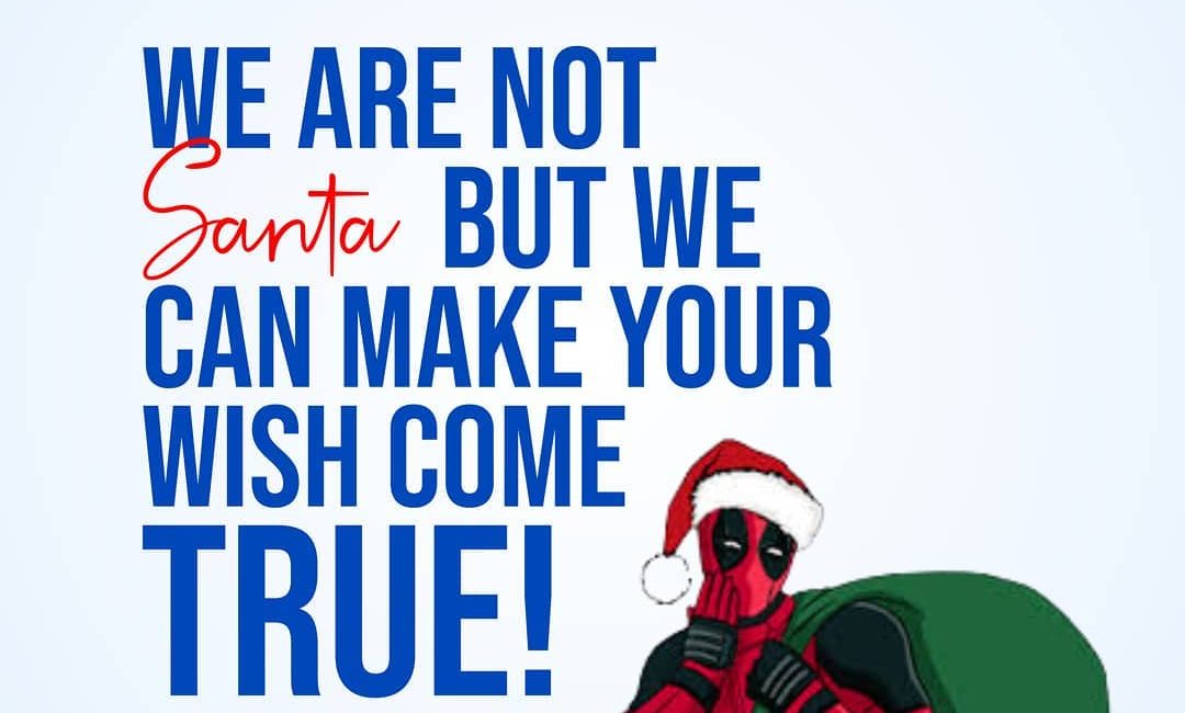 We Are Not Santa But We Can Make Your Wish Come True