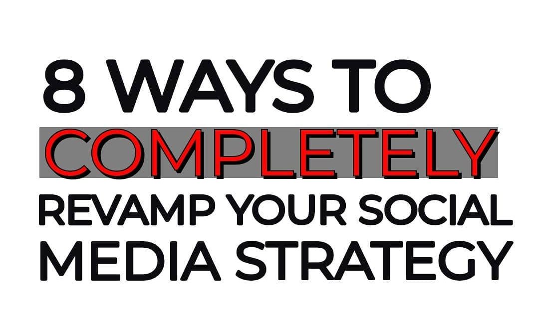 Eight Ways To Completely Revamp Your Social Media Strategy