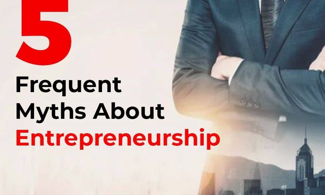 Five Frequent Myths About Entrepreneurship